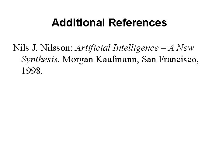 Additional References Nils J. Nilsson: Artificial Intelligence – A New Synthesis. Morgan Kaufmann, San