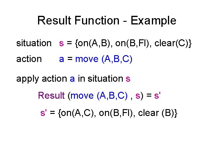 Result Function - Example situation s = {on(A, B), on(B, Fl), clear(C)} action a