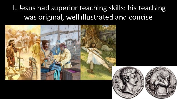 1. Jesus had superior teaching skills: his teaching was original, well illustrated and concise