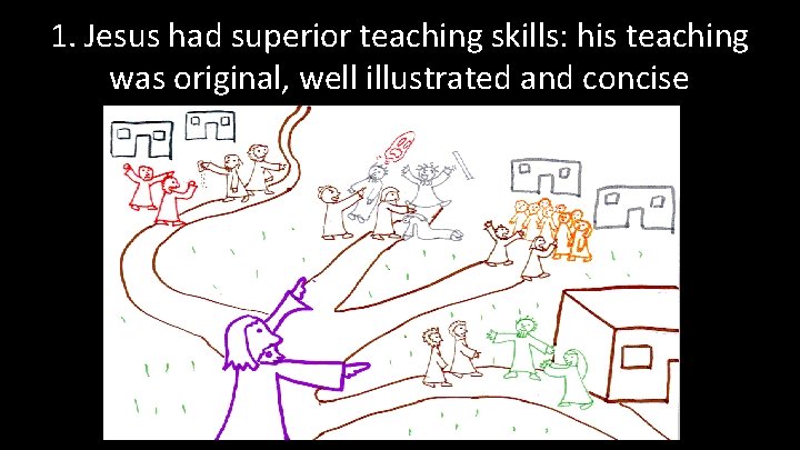 1. Jesus had superior teaching skills: his teaching was original, well illustrated and concise