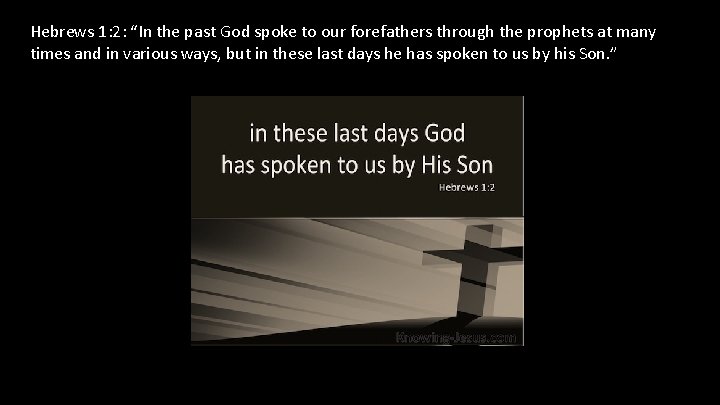 Hebrews 1: 2: “In the past God spoke to our forefathers through the prophets