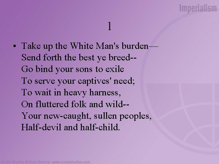 1 • Take up the White Man's burden— Send forth the best ye breed-Go