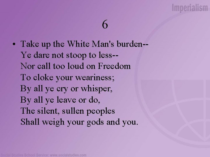 6 • Take up the White Man's burden-Ye dare not stoop to less-Nor call