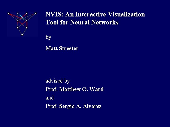 NVIS: An Interactive Visualization Tool for Neural Networks by Matt Streeter advised by Prof.