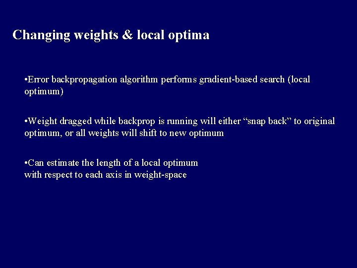 Changing weights & local optima • Error backpropagation algorithm performs gradient-based search (local optimum)