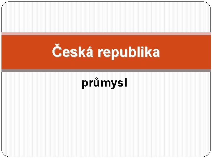 Česká republika průmysl 