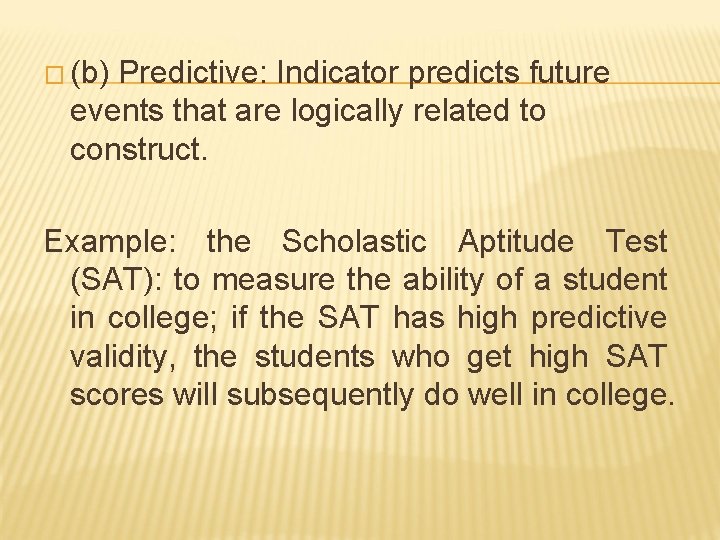 � (b) Predictive: Indicator predicts future events that are logically related to construct. Example: