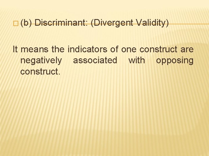 � (b) Discriminant: (Divergent Validity) It means the indicators of one construct are negatively