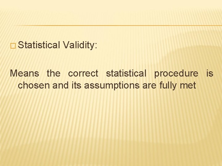 � Statistical Validity: Means the correct statistical procedure is chosen and its assumptions are