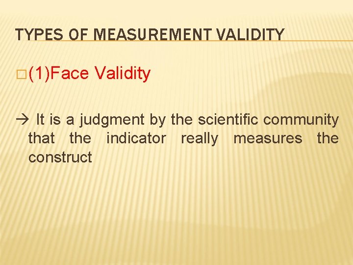 TYPES OF MEASUREMENT VALIDITY � (1)Face Validity It is a judgment by the scientific