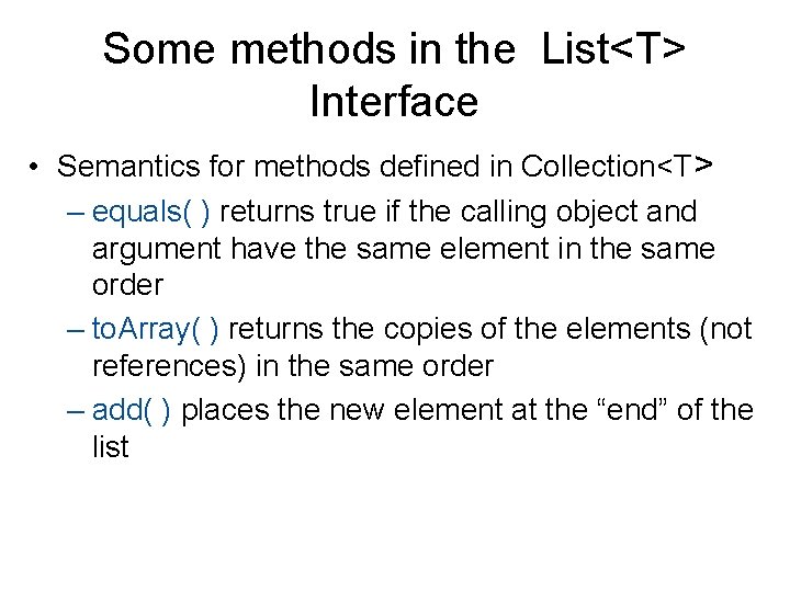 Some methods in the List<T> Interface • Semantics for methods defined in Collection<T> –
