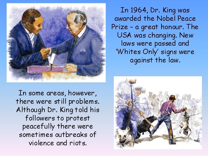 In 1964, Dr. King was awarded the Nobel Peace Prize – a great honour.