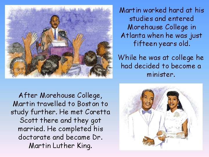 Martin worked hard at his studies and entered Morehouse College in Atlanta when he
