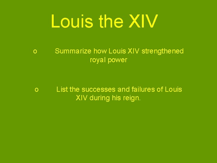 Louis the XIV o Summarize how Louis XIV strengthened royal power o List the