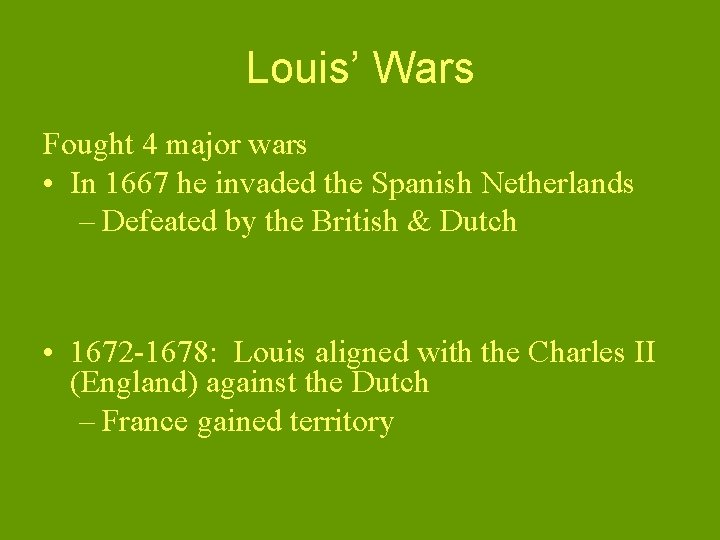 Louis’ Wars Fought 4 major wars • In 1667 he invaded the Spanish Netherlands