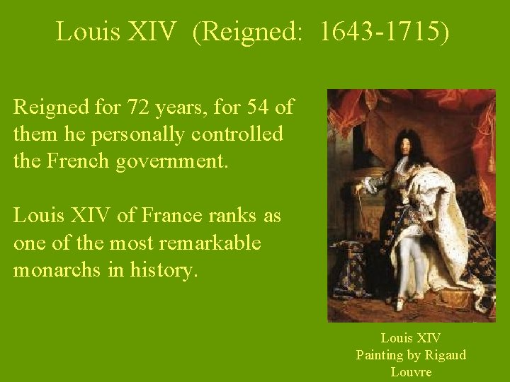 Louis XIV (Reigned: 1643 -1715) Reigned for 72 years, for 54 of them he