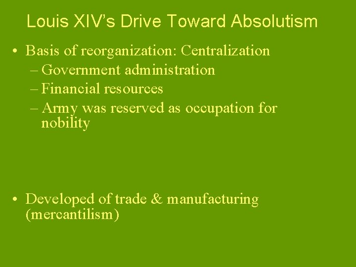 Louis XIV’s Drive Toward Absolutism • Basis of reorganization: Centralization – Government administration –