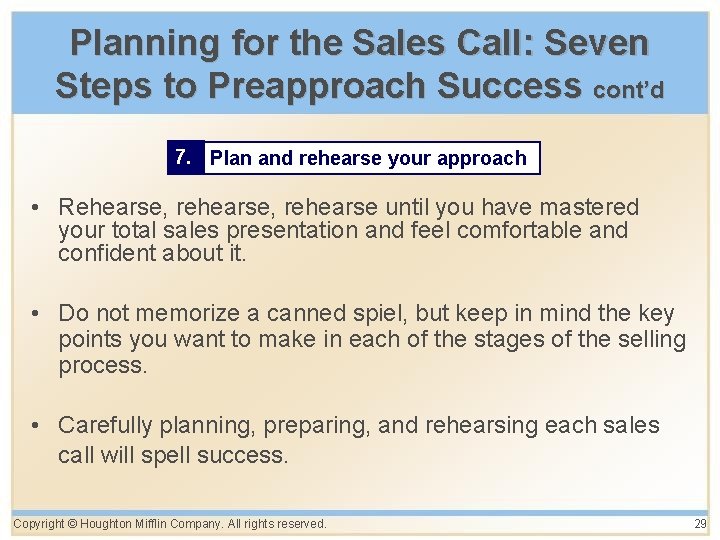 Planning for the Sales Call: Seven Steps to Preapproach Success cont’d 7. Plan and