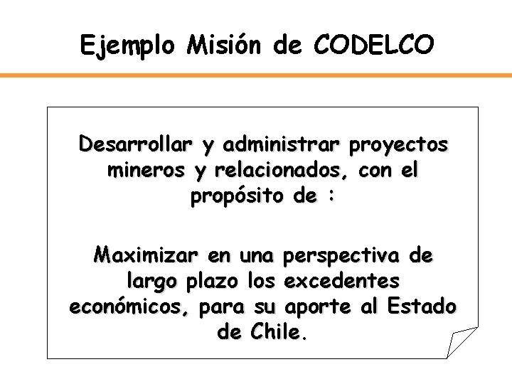 Ejemplo Misión de CODELCO Desarrollar y administrar proyectos mineros y relacionados, con el propósito