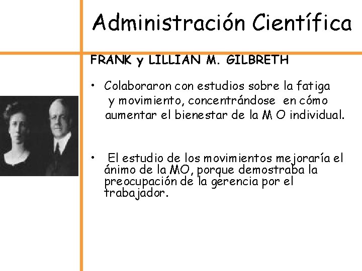 Administración Científica FRANK y LILLIAN M. GILBRETH • Colaboraron con estudios sobre la fatiga