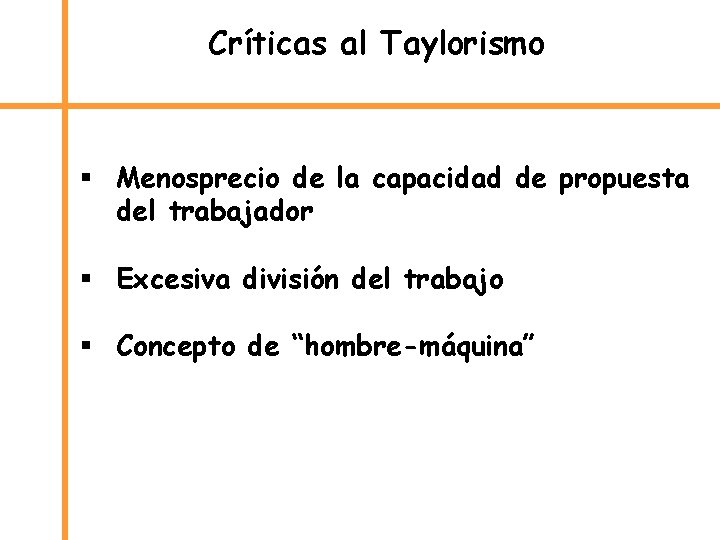 Críticas al Taylorismo § Menosprecio de la capacidad de propuesta del trabajador § Excesiva