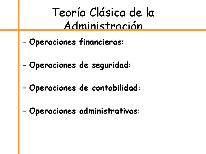 Teoría Clásica de la Administración – Operaciones financieras: – Operaciones de seguridad: – Operaciones