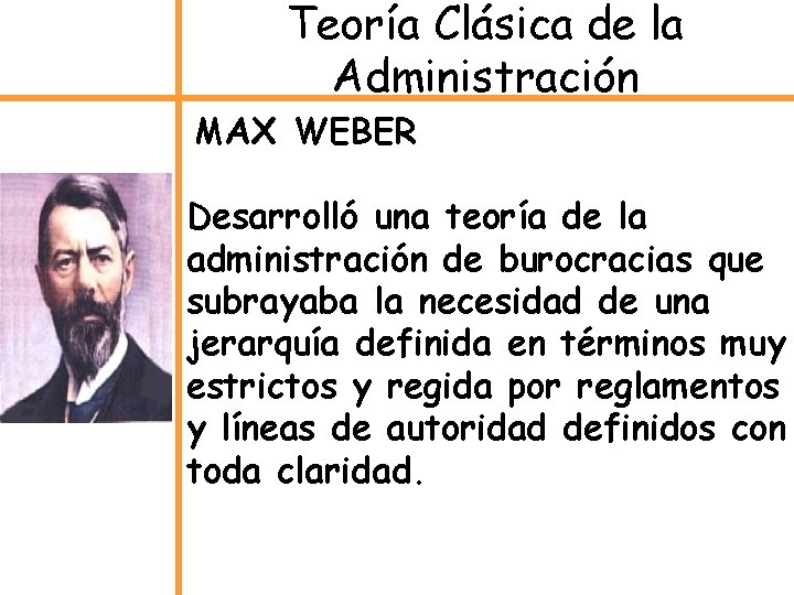 Teoría Clásica de la Administración MAX WEBER Desarrolló una teoría de la administración de