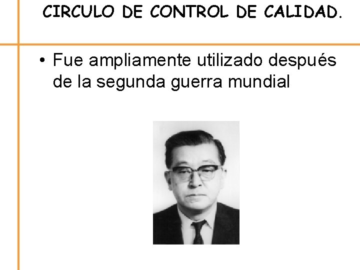 CIRCULO DE CONTROL DE CALIDAD. • Fue ampliamente utilizado después de la segunda guerra