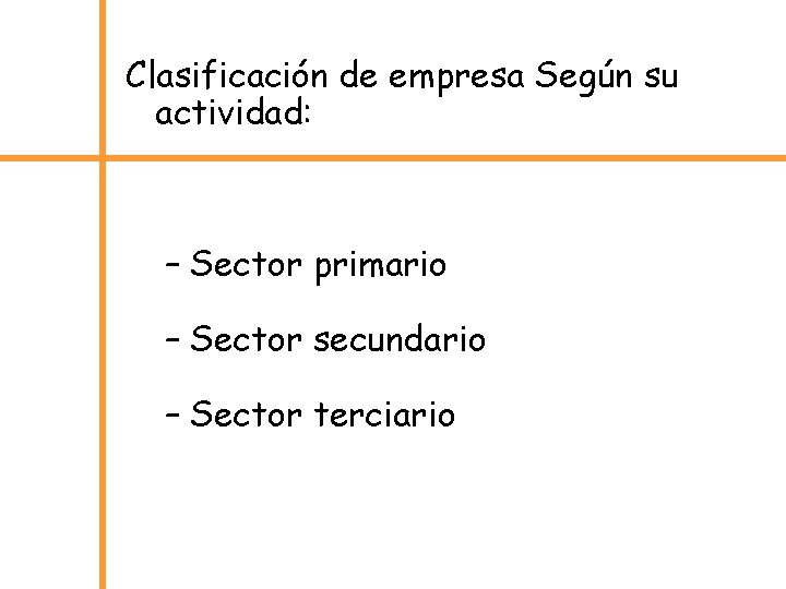 Clasificación de empresa Según su actividad: – Sector primario – Sector secundario – Sector