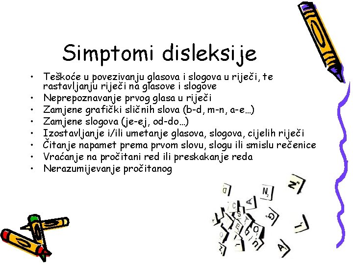 Simptomi disleksije • Teškoće u povezivanju glasova i slogova u riječi, te rastavljanju riječi