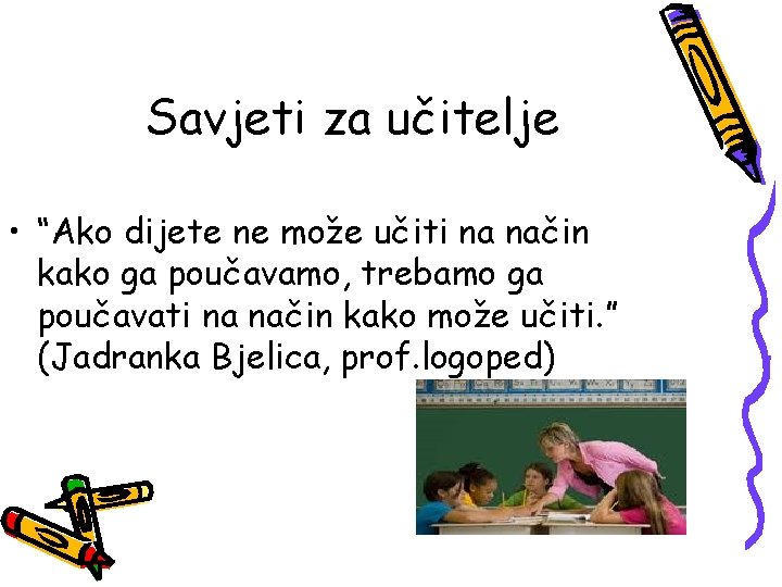 Savjeti za učitelje • “Ako dijete ne može učiti na način kako ga poučavamo,