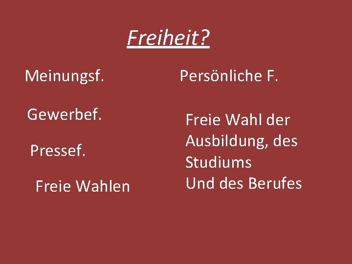 Freiheit? Meinungsf. Gewerbef. Pressef. Freie Wahlen Persönliche F. Freie Wahl der Ausbildung, des Studiums