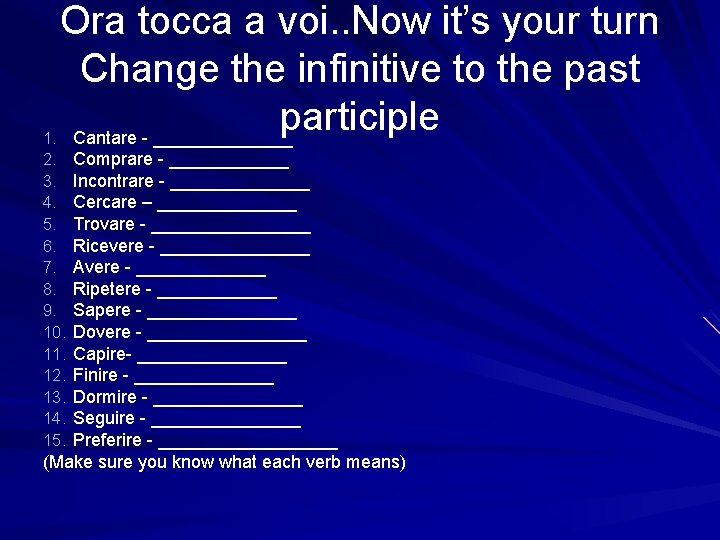 Ora tocca a voi. . Now it’s your turn Change the infinitive to the