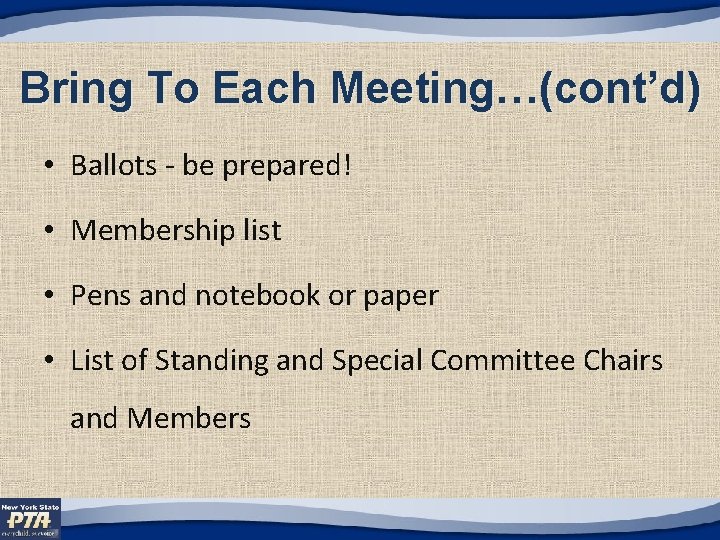 Bring To Each Meeting…(cont’d) • Ballots - be prepared! • Membership list • Pens
