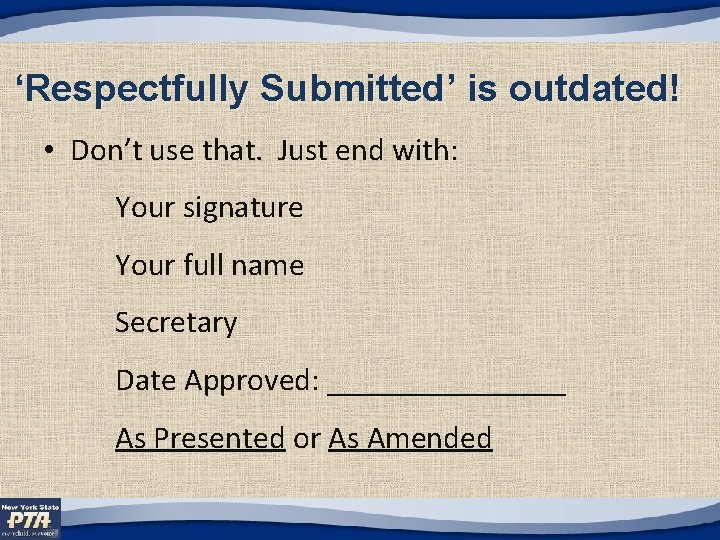 ‘Respectfully Submitted’ is outdated! • Don’t use that. Just end with: Your signature Your