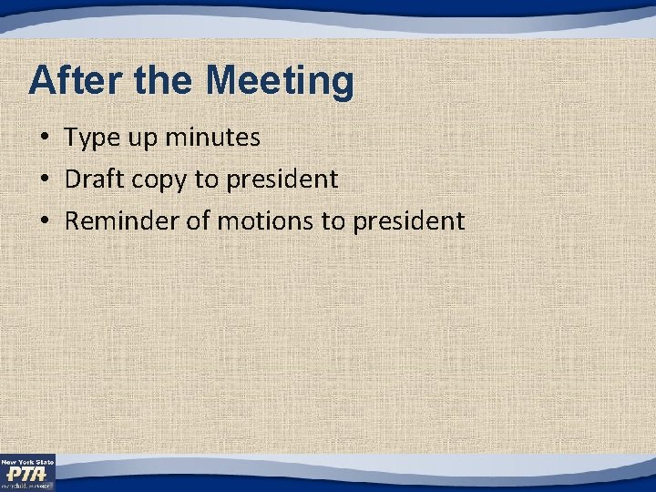 After the Meeting • Type up minutes • Draft copy to president • Reminder