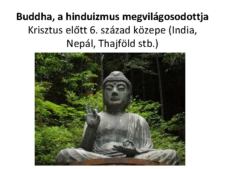 Buddha, a hinduizmus megvilágosodottja Krisztus előtt 6. század közepe (India, Nepál, Thajföld stb. )