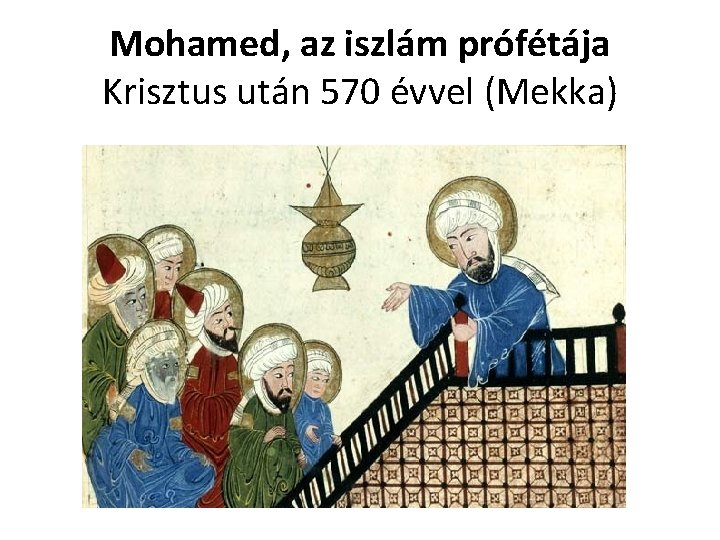 Mohamed, az iszlám prófétája Krisztus után 570 évvel (Mekka) 