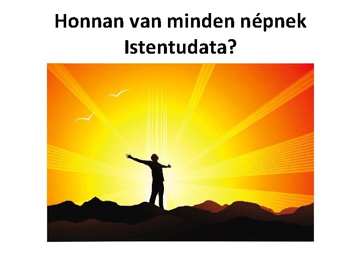 Honnan van minden népnek Istentudata? 