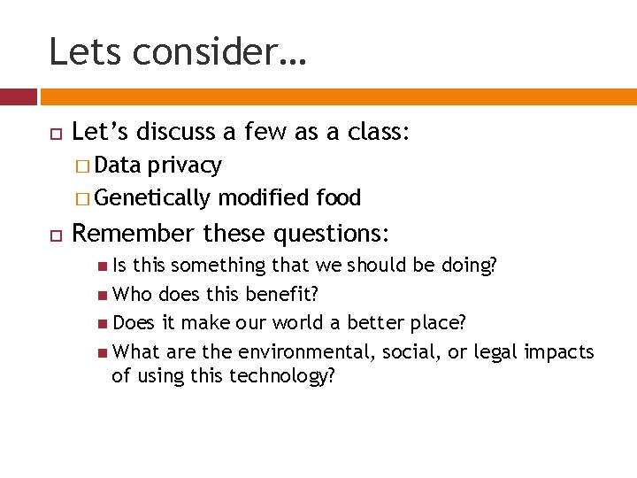 Lets consider… Let’s discuss a few as a class: � Data privacy � Genetically