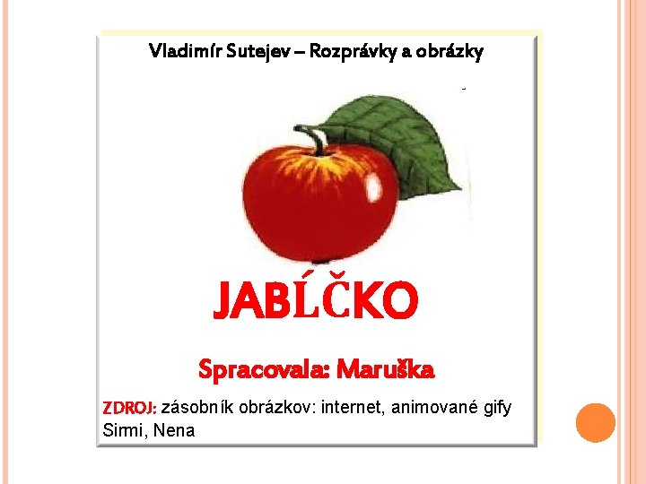 Vladimír Sutejev – Rozprávky a obrázky JABĹČKO Spracovala: Maruška ZDROJ: zásobník obrázkov: internet, animované