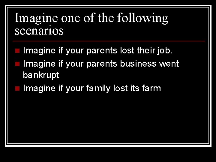 Imagine of the following scenarios Imagine if your parents lost their job. n Imagine
