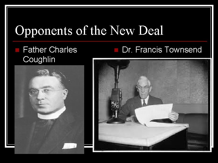 Opponents of the New Deal n Father Charles Coughlin n Dr. Francis Townsend 