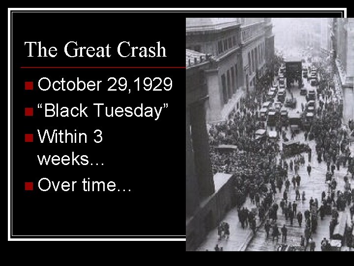 The Great Crash n October 29, 1929 n “Black Tuesday” n Within 3 weeks…