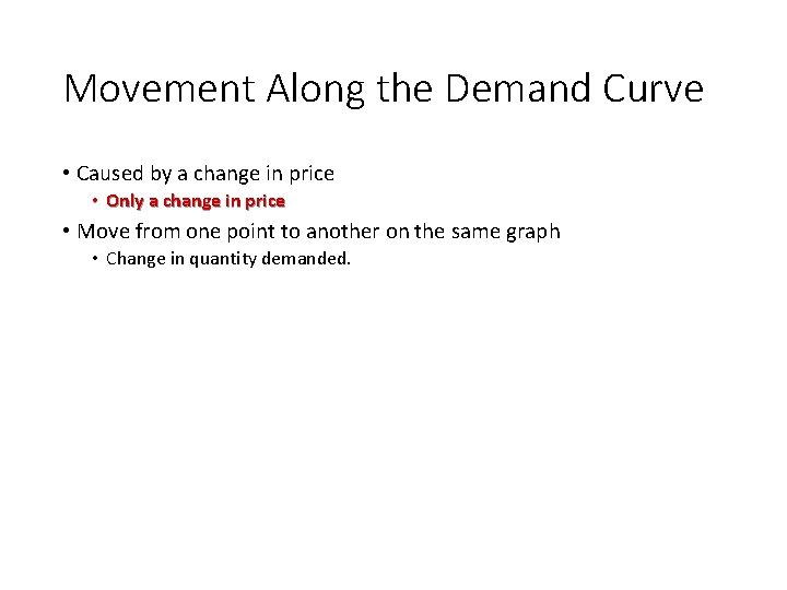 Movement Along the Demand Curve • Caused by a change in price • Only