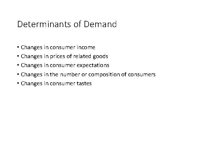 Determinants of Demand • Changes in consumer income • Changes in prices of related