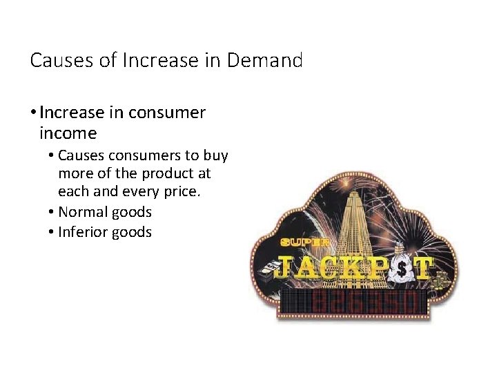 Causes of Increase in Demand • Increase in consumer income • Causes consumers to