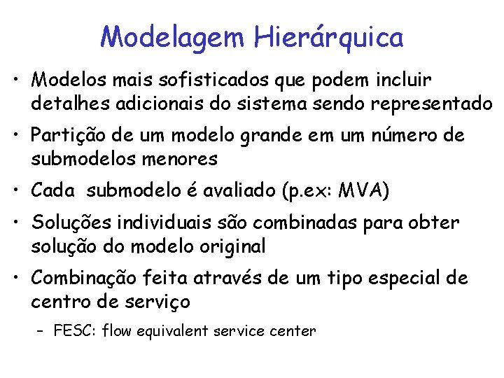 Modelagem Hierárquica • Modelos mais sofisticados que podem incluir detalhes adicionais do sistema sendo