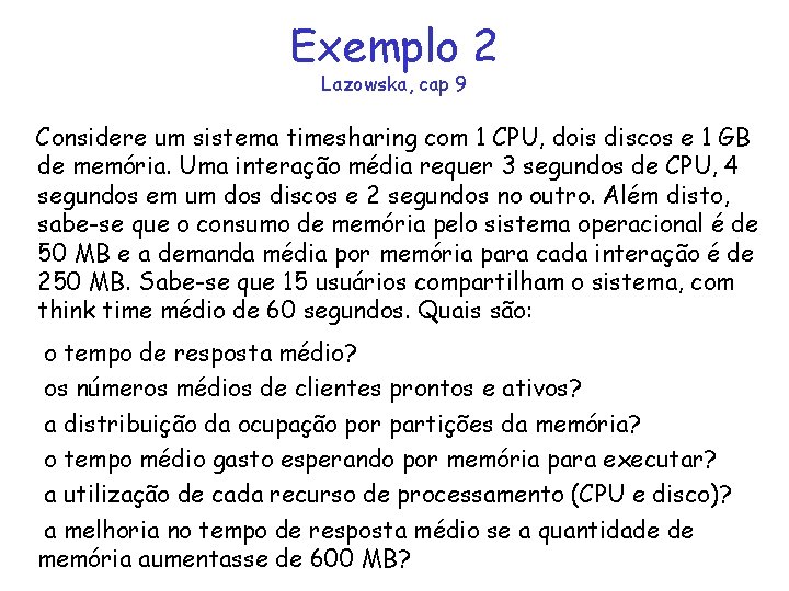 Exemplo 2 Lazowska, cap 9 Considere um sistema timesharing com 1 CPU, dois discos