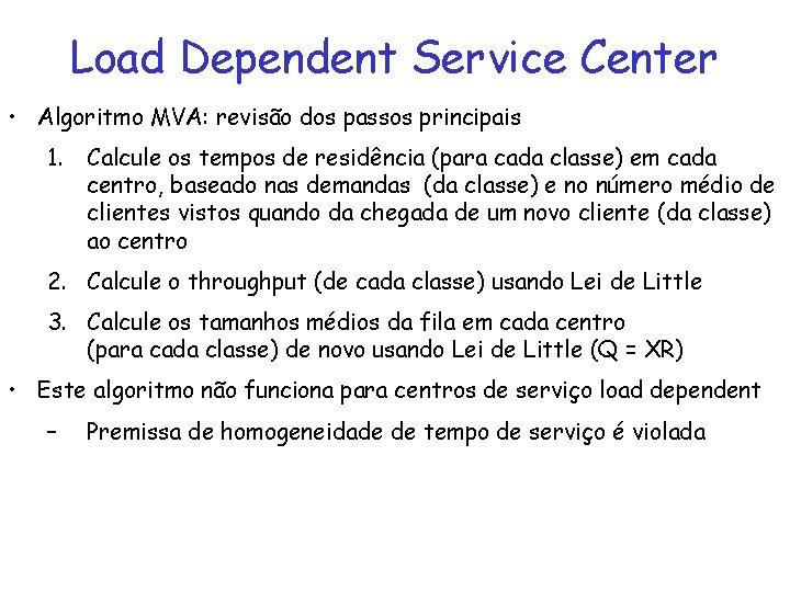 Load Dependent Service Center • Algoritmo MVA: revisão dos passos principais 1. Calcule os